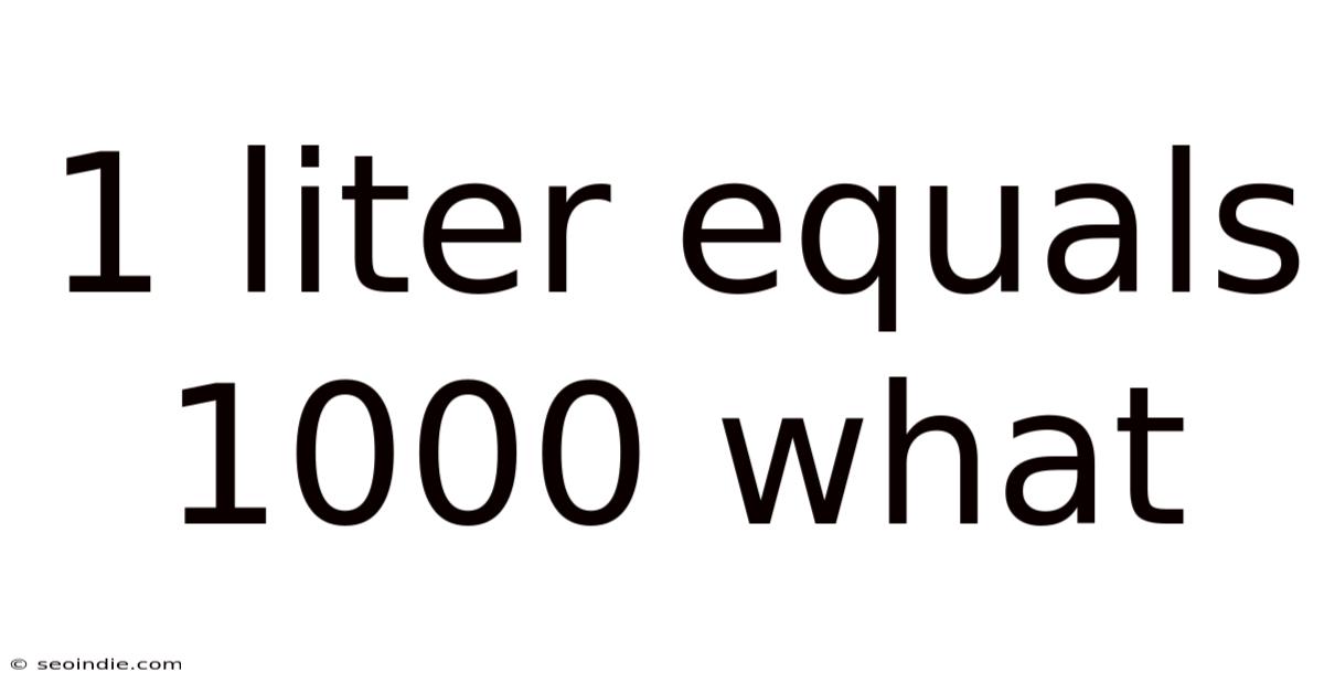 1 Liter Equals 1000 What
