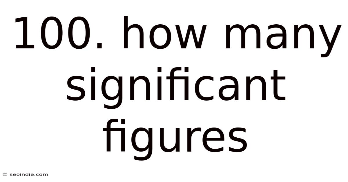 100. How Many Significant Figures