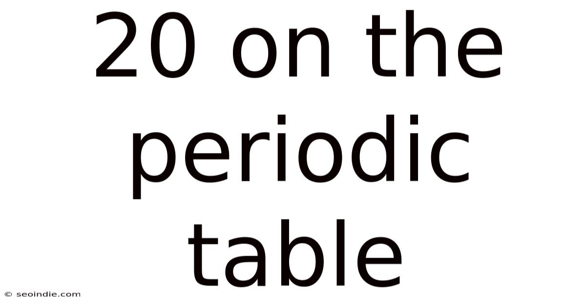 20 On The Periodic Table
