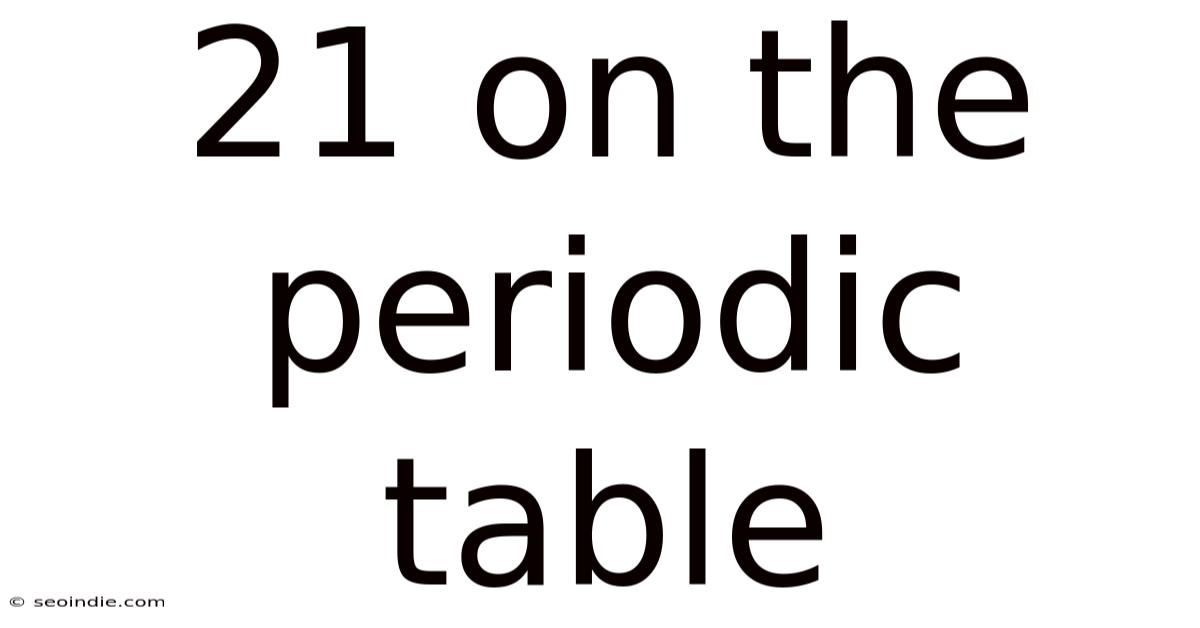 21 On The Periodic Table