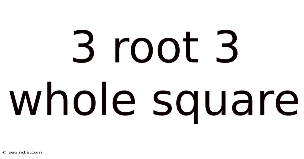 3 Root 3 Whole Square