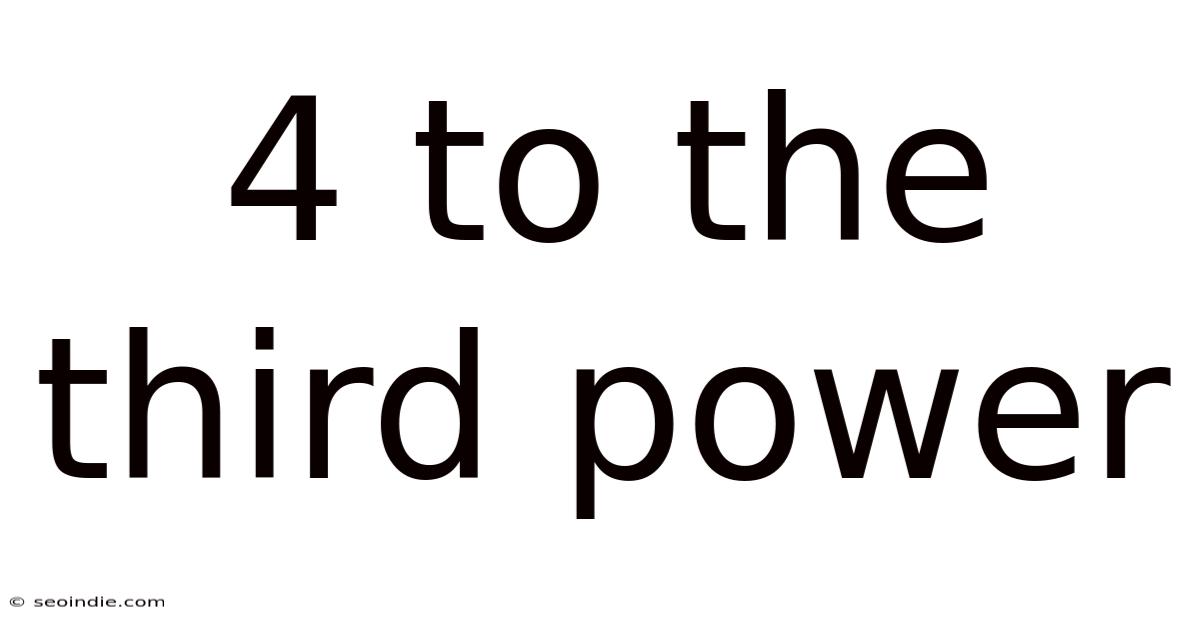 4 To The Third Power
