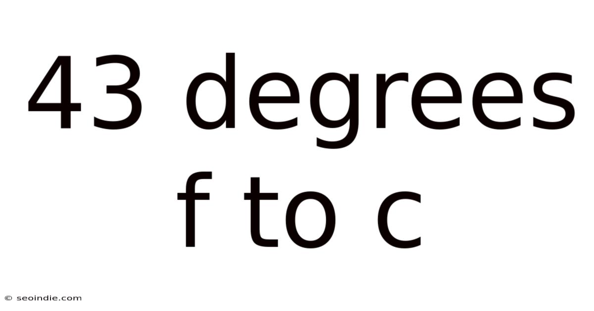 43 Degrees F To C