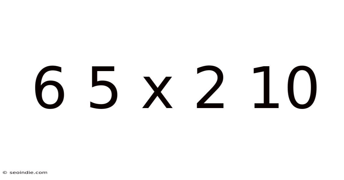 6 5 X 2 10