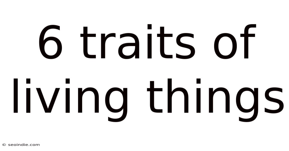 6 Traits Of Living Things