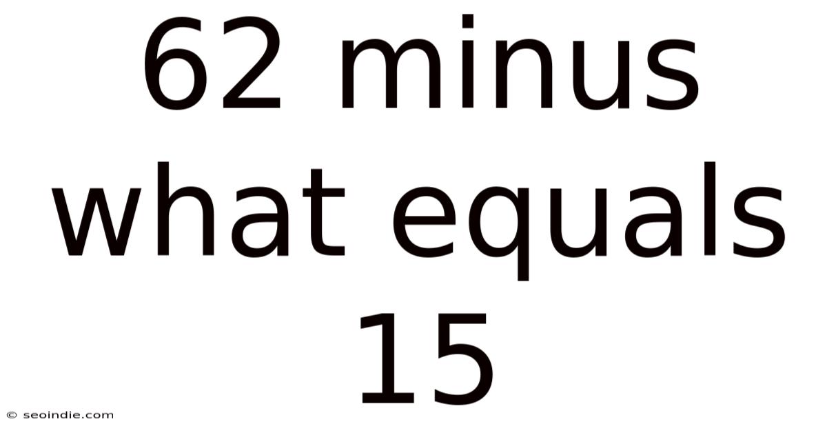 62 Minus What Equals 15