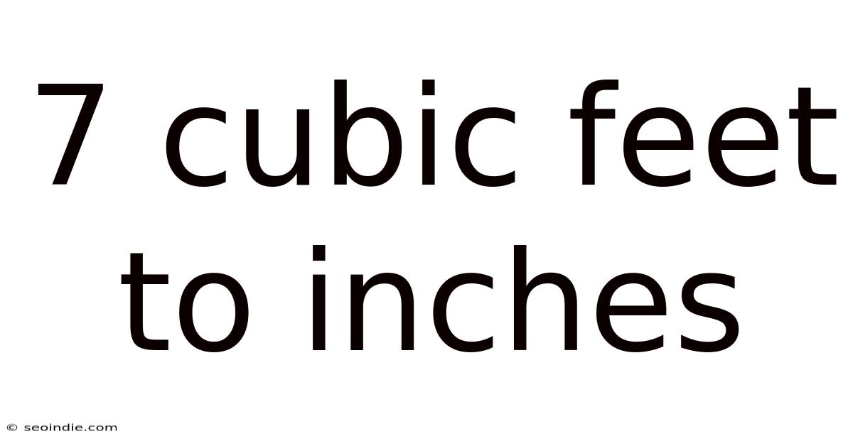 7 Cubic Feet To Inches