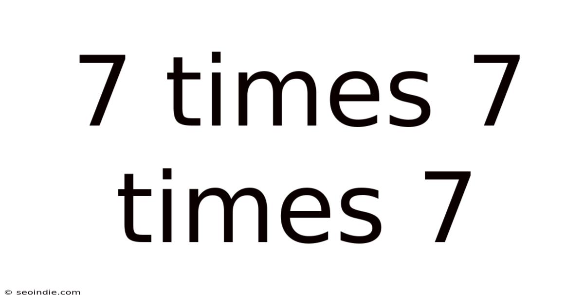 7 Times 7 Times 7