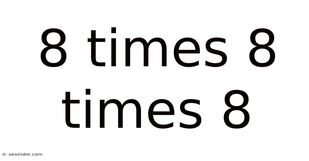 8 Times 8 Times 8