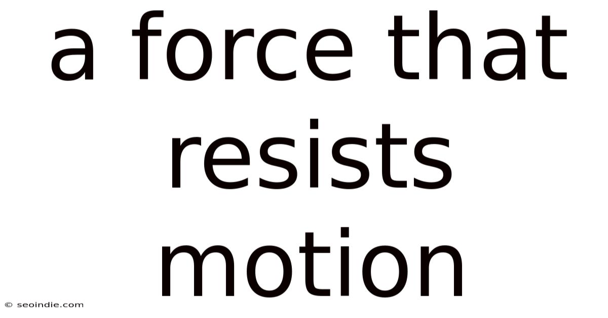 A Force That Resists Motion