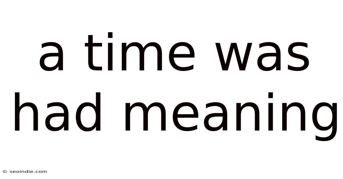 A Time Was Had Meaning