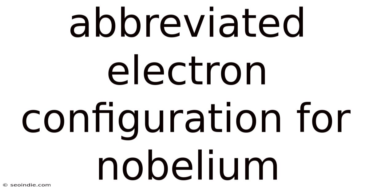 Abbreviated Electron Configuration For Nobelium