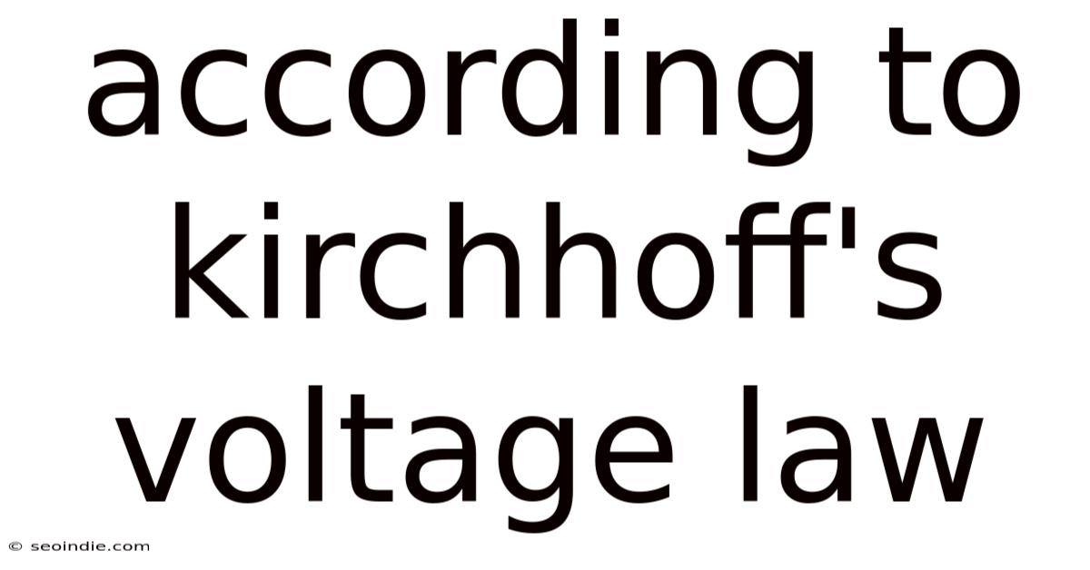 According To Kirchhoff's Voltage Law