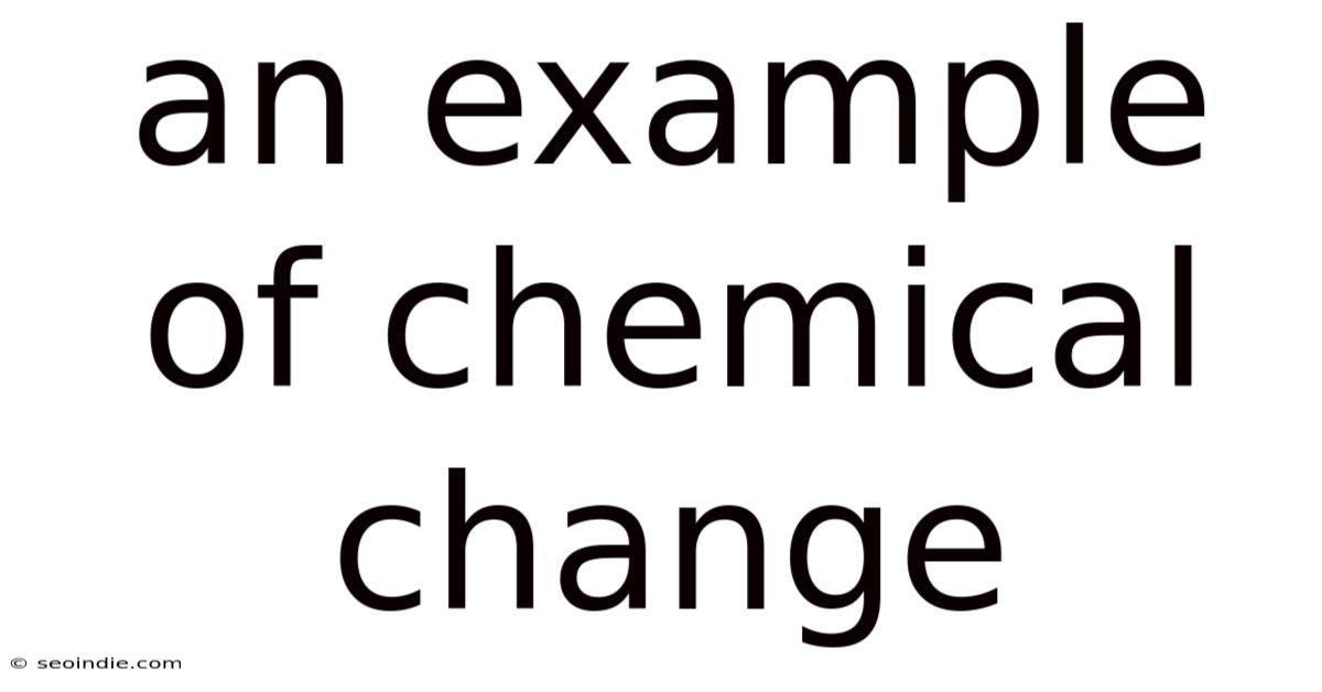 An Example Of Chemical Change