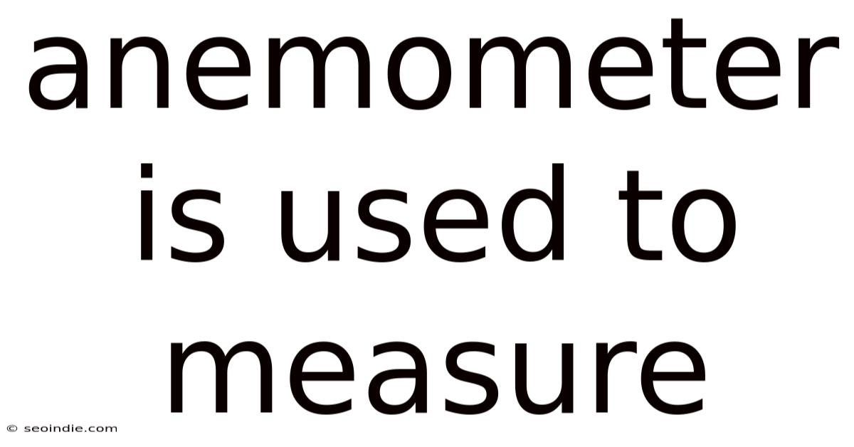 Anemometer Is Used To Measure