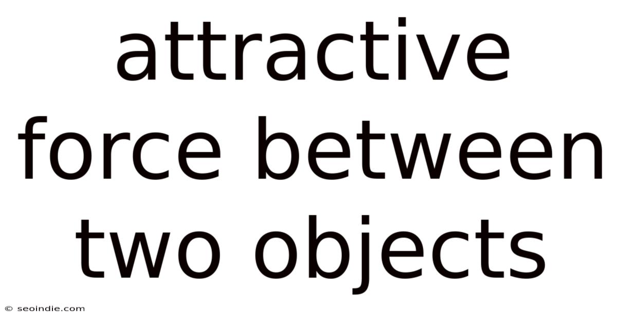 Attractive Force Between Two Objects
