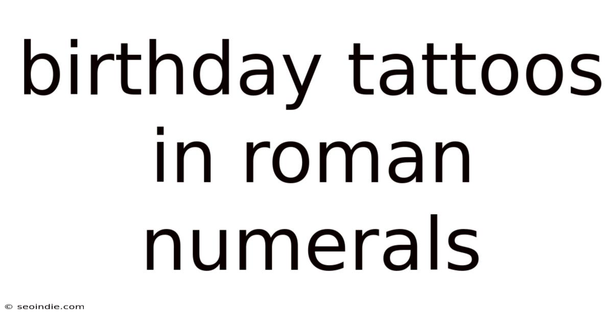 Birthday Tattoos In Roman Numerals