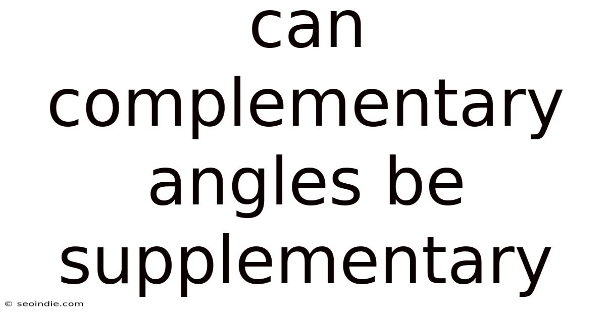 Can Complementary Angles Be Supplementary