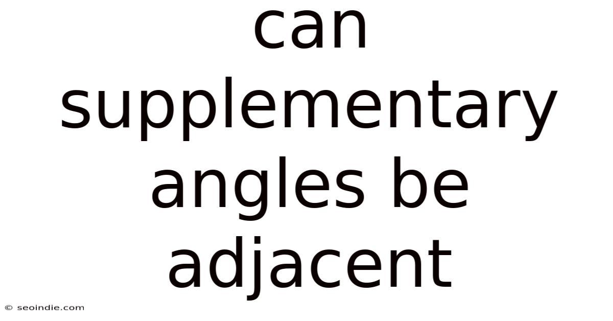 Can Supplementary Angles Be Adjacent