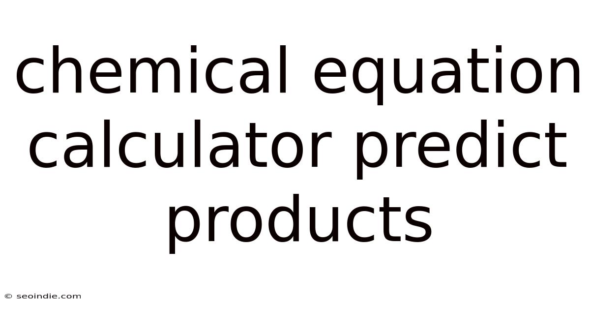 Chemical Equation Calculator Predict Products