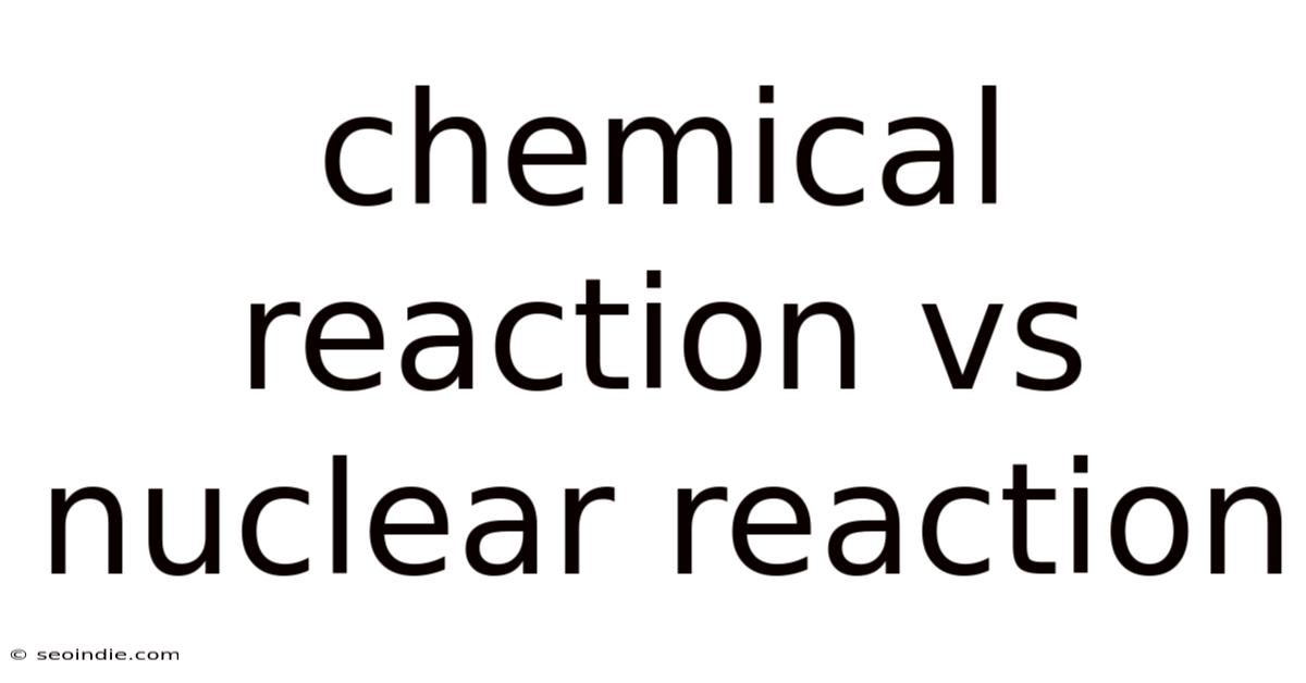 Chemical Reaction Vs Nuclear Reaction