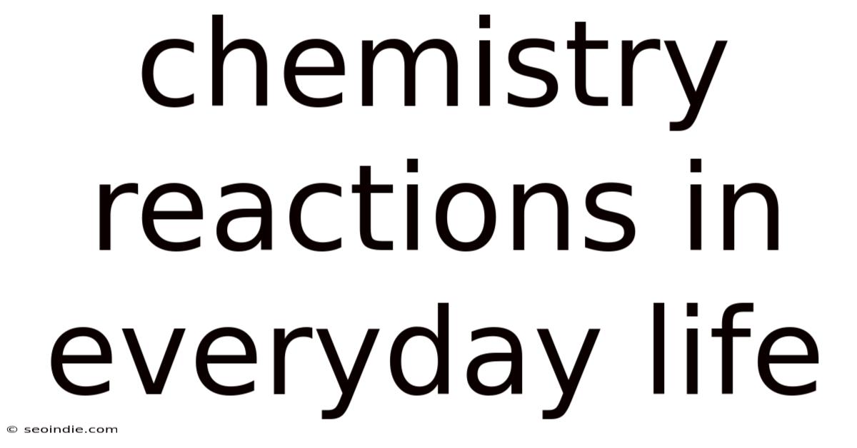 Chemistry Reactions In Everyday Life
