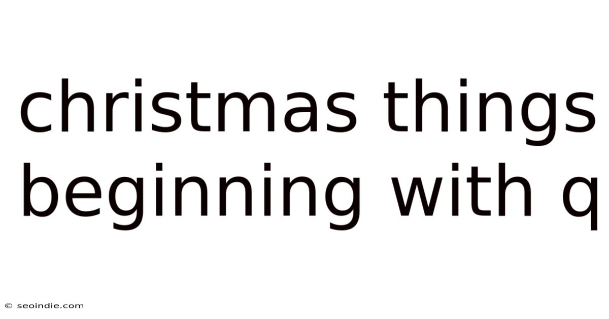 Christmas Things Beginning With Q
