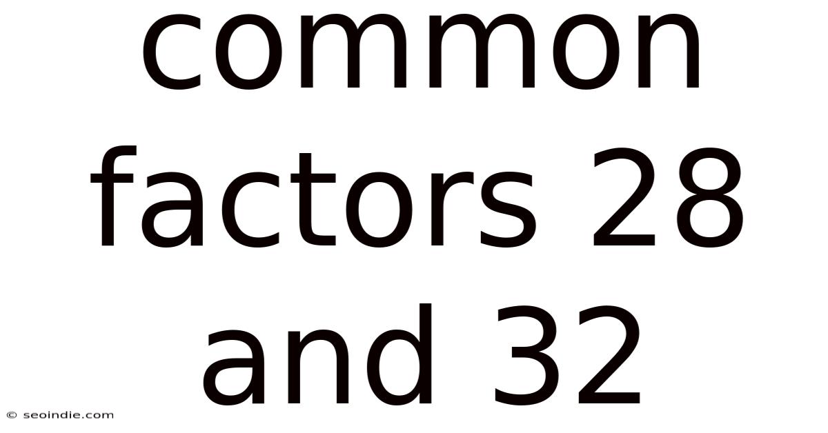 Common Factors 28 And 32