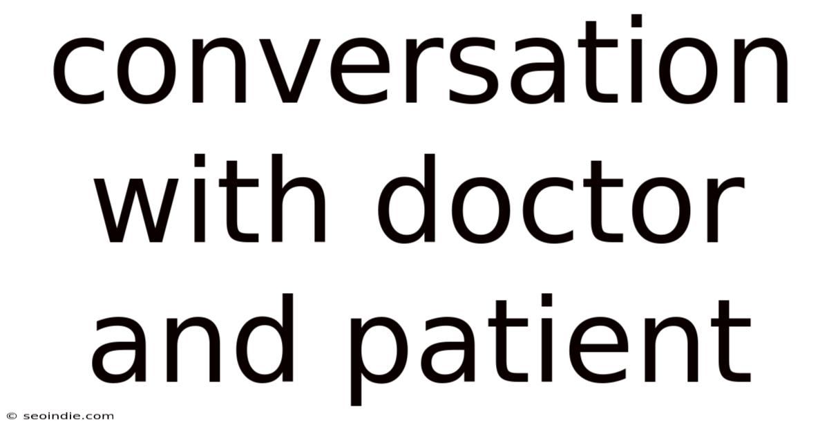 Conversation With Doctor And Patient