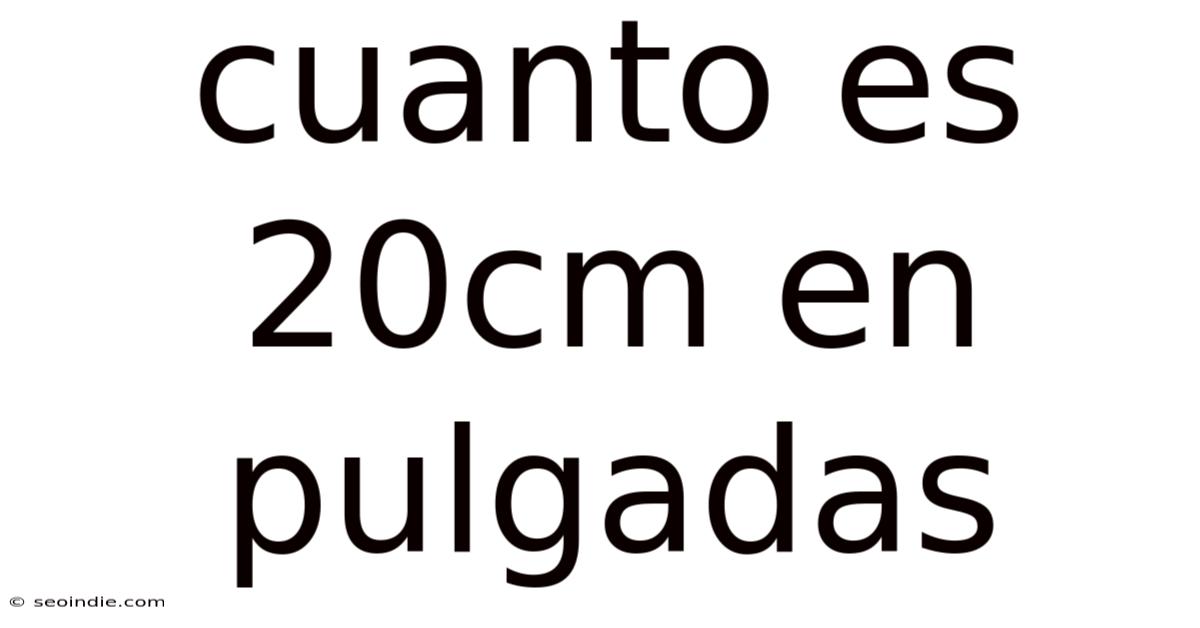 Cuanto Es 20cm En Pulgadas