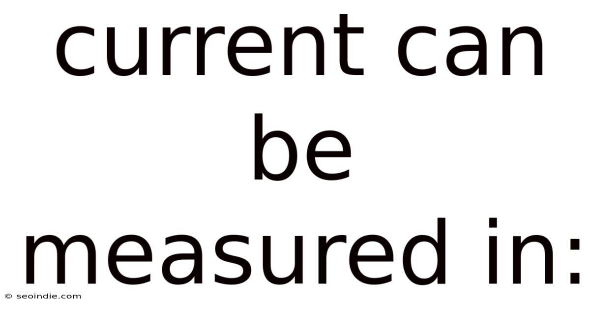 Current Can Be Measured In: