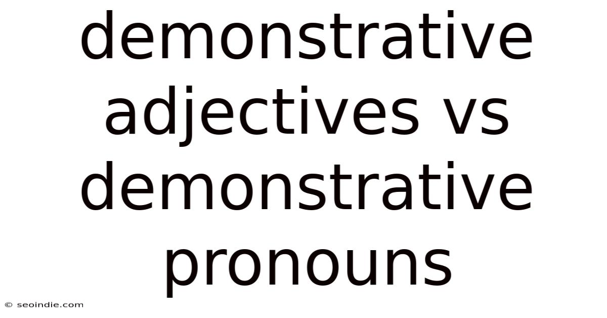 Demonstrative Adjectives Vs Demonstrative Pronouns