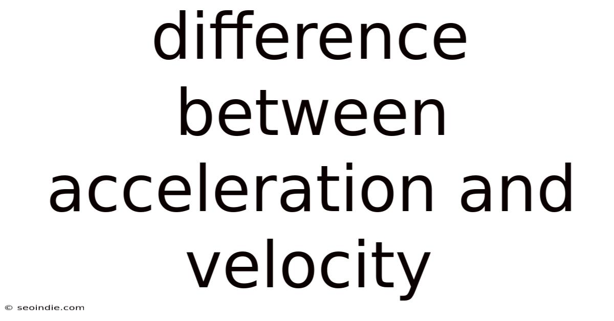 Difference Between Acceleration And Velocity