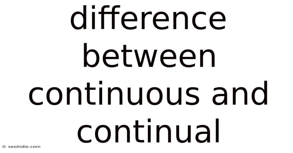 Difference Between Continuous And Continual