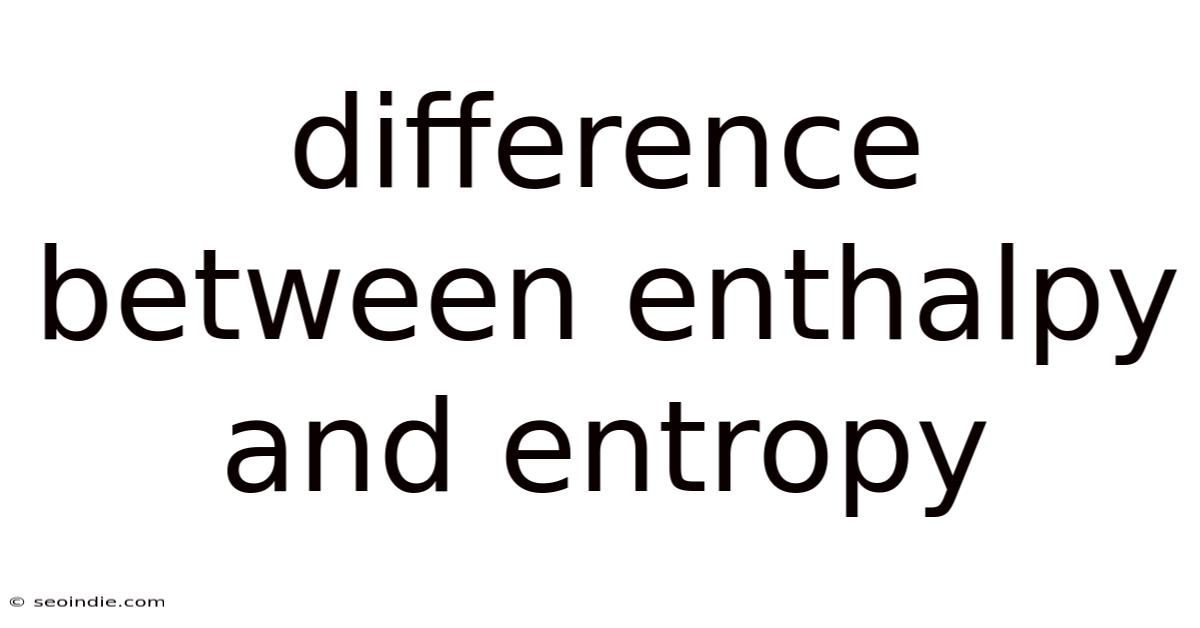 Difference Between Enthalpy And Entropy