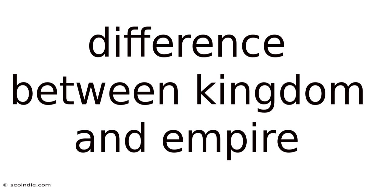 Difference Between Kingdom And Empire