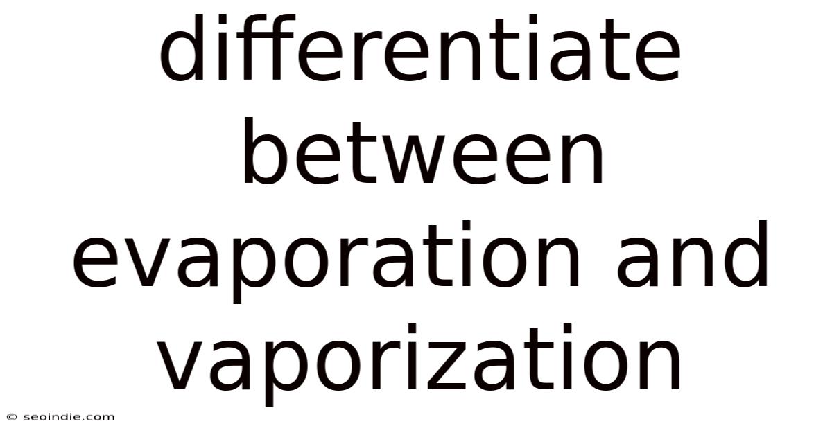 Differentiate Between Evaporation And Vaporization