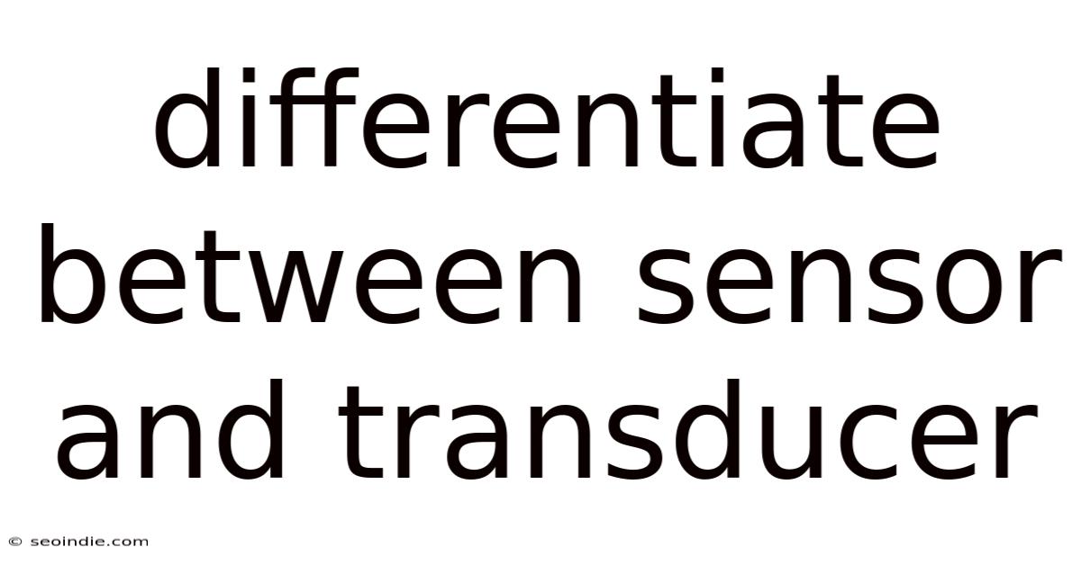 Differentiate Between Sensor And Transducer
