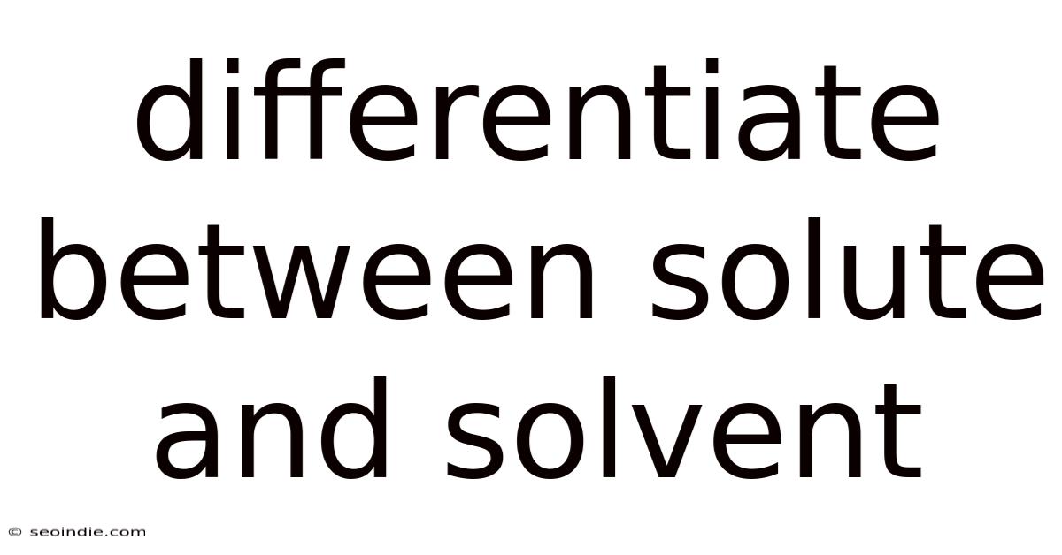 Differentiate Between Solute And Solvent