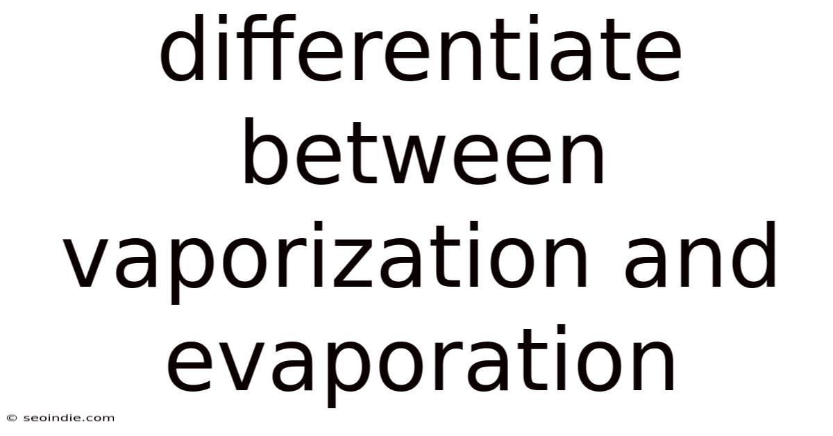 Differentiate Between Vaporization And Evaporation