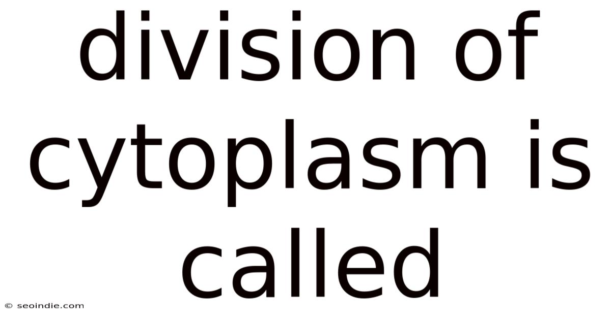 Division Of Cytoplasm Is Called