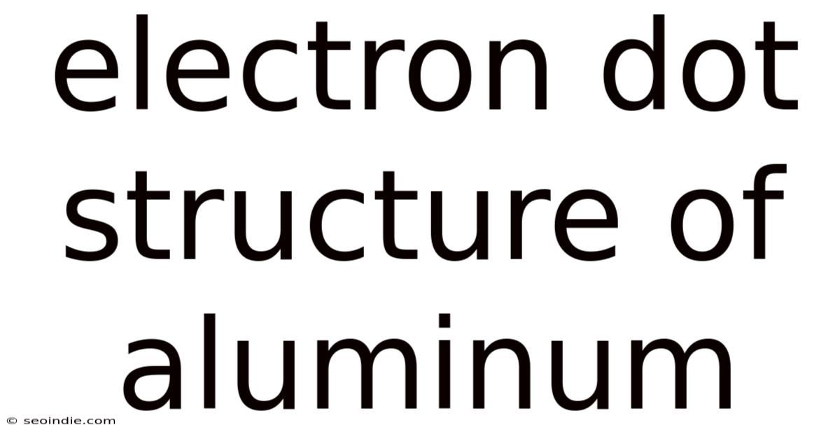 Electron Dot Structure Of Aluminum