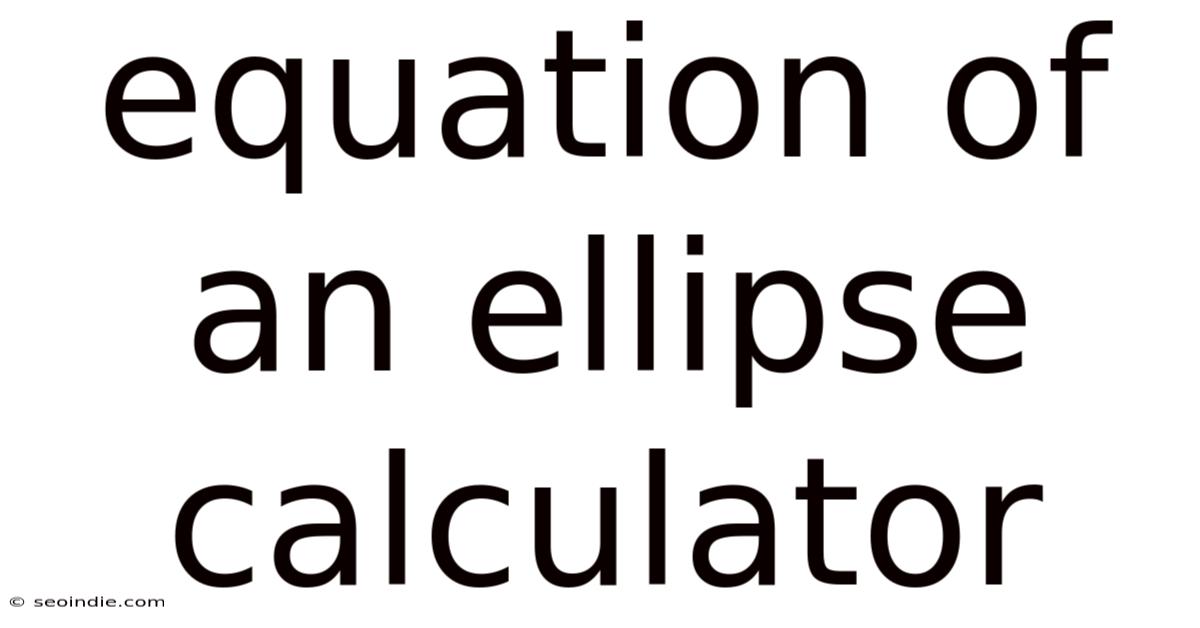 Equation Of An Ellipse Calculator