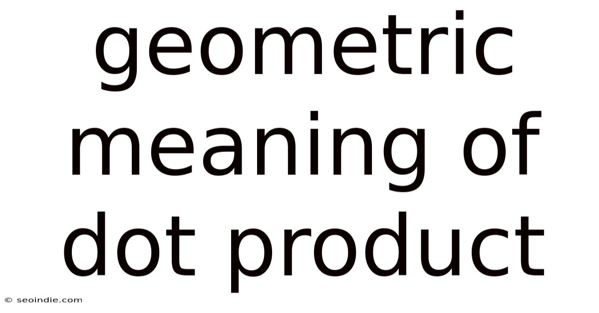 Geometric Meaning Of Dot Product