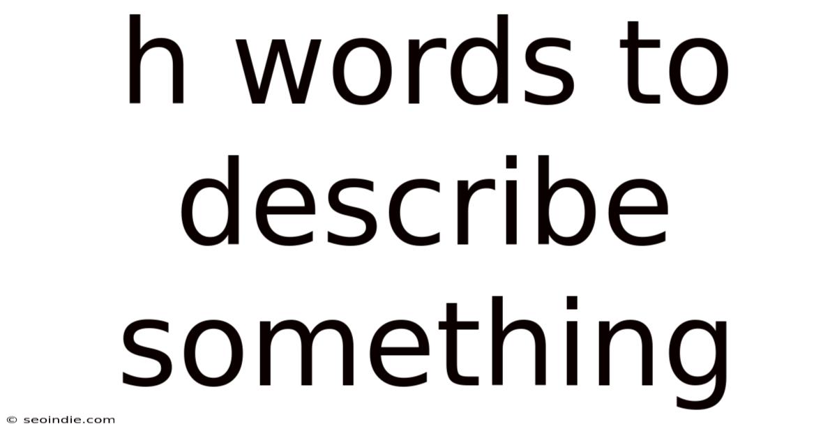 H Words To Describe Something