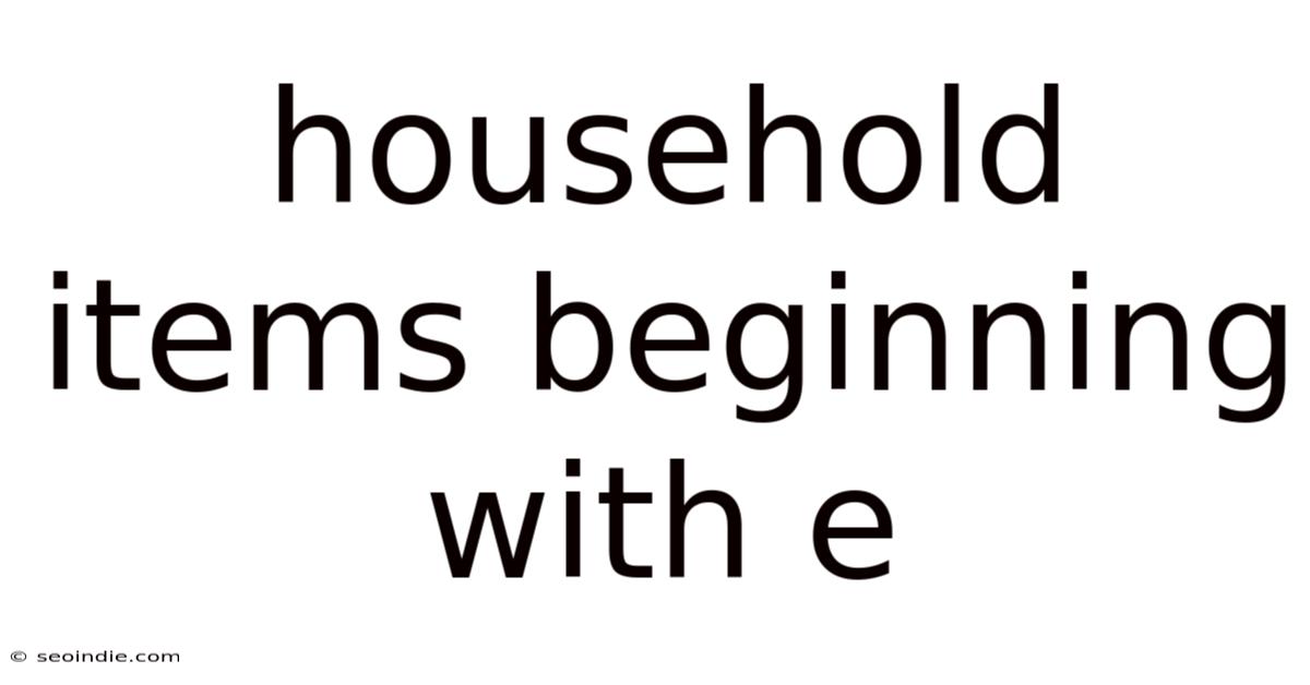 Household Items Beginning With E