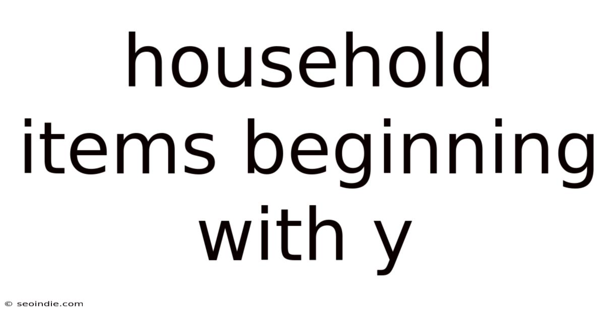 Household Items Beginning With Y
