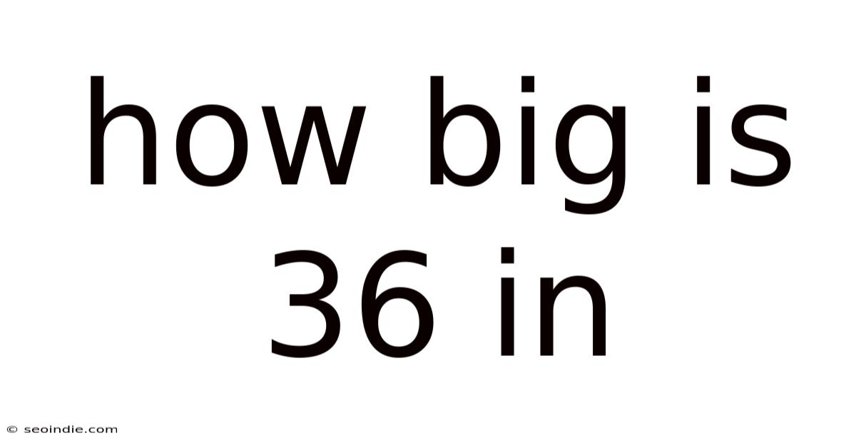 How Big Is 36 In