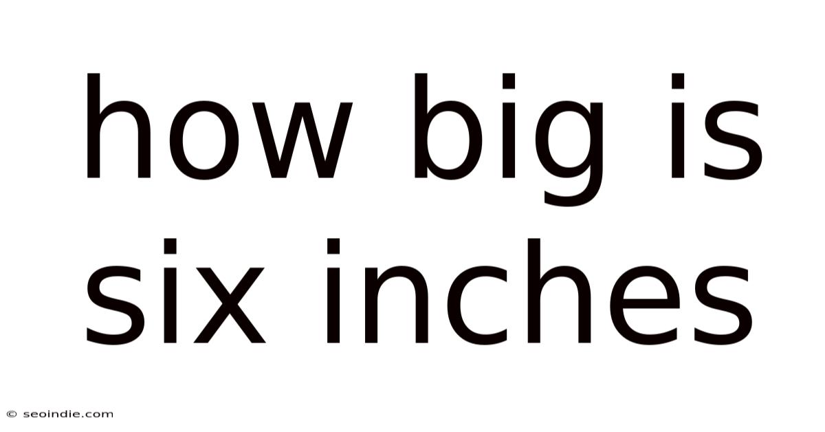 How Big Is Six Inches