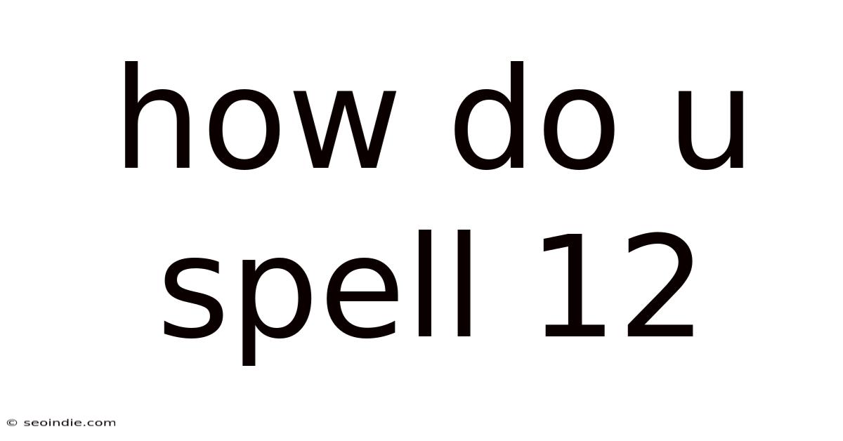 How Do U Spell 12